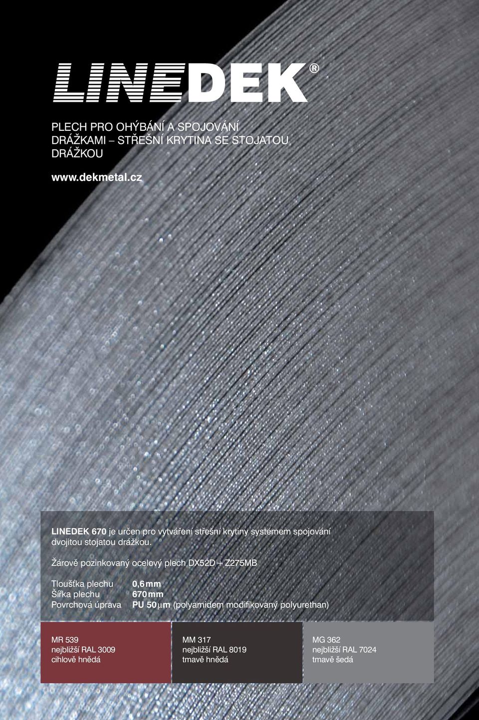 Žárově pozinkovaný ocelový plech DX52D + Z275MB Tloušťka plechu Šířka plechu Povrchová úprava 0,6 mm 670 mm PU 50