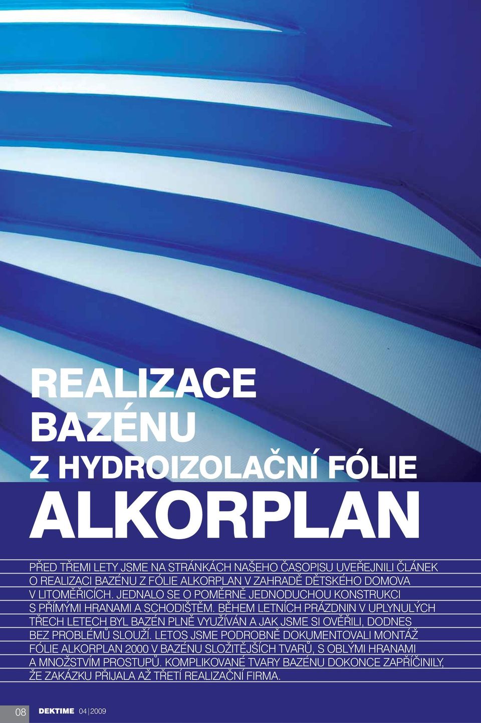 BĚHEM LETNÍCH PRÁZDNIN V UPLYNULÝCH TŘECH LETECH BYL BAZÉN PLNĚ VYUŽÍVÁN A JAK JSME SI OVĚŘILI, DODNES BEZ PROBLÉMŮ SLOUŽÍ.
