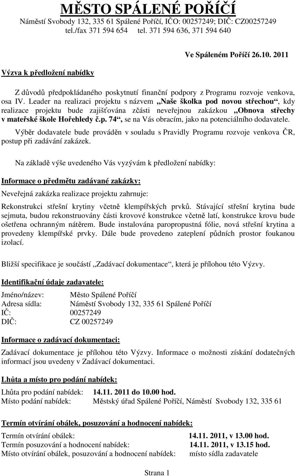 Leader na realizaci projektu s názvem Naše školka pod novou střechou, kdy realizace projektu bude zajišťována zčásti neveřejnou zakázkou Obnova střechy v mateřské škole Hořehledy č.p. 74, se na Vás obracím, jako na potenciálního dodavatele.