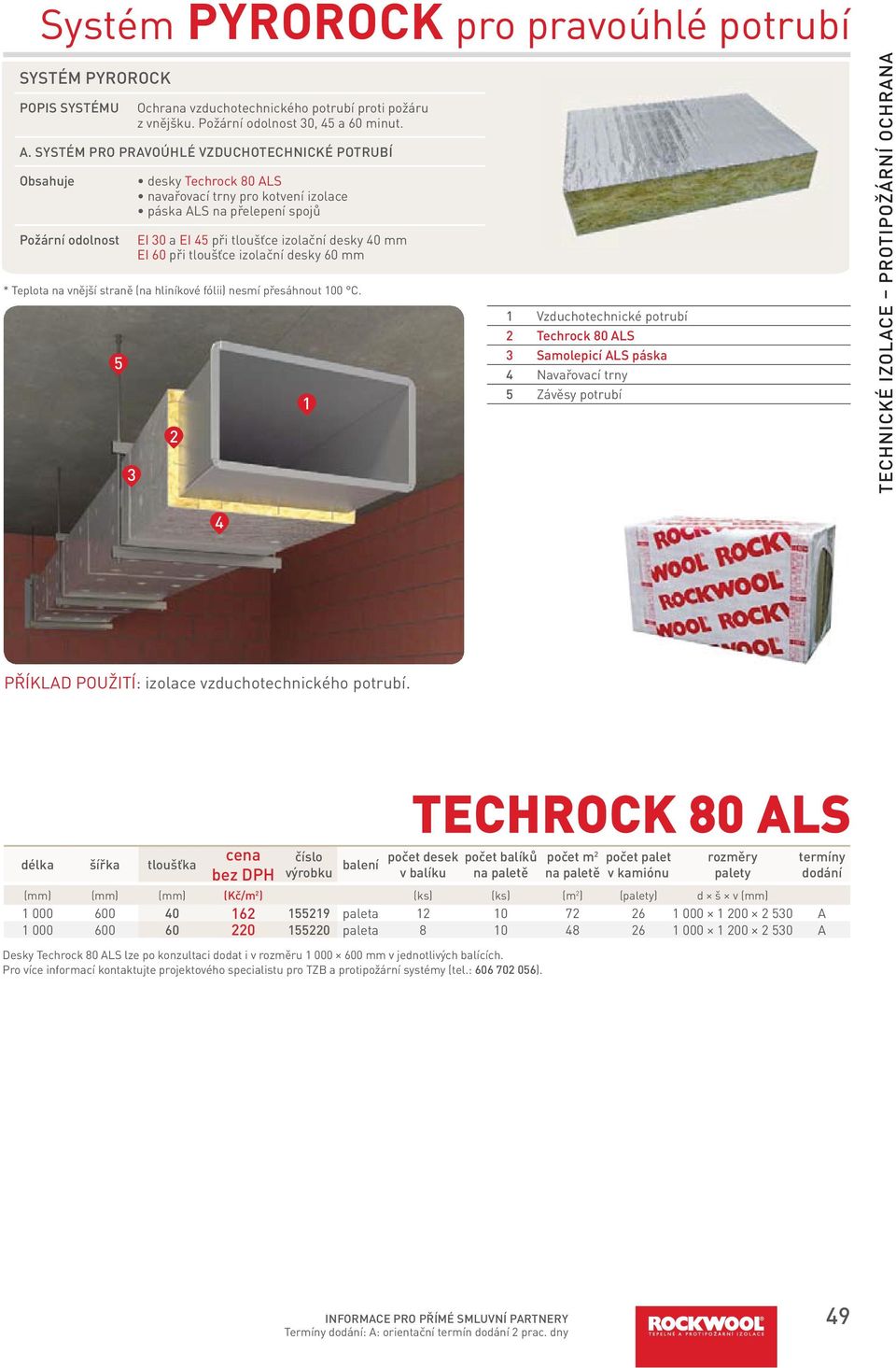SYSTÉM PRO PRAVOÚHLÉ VZDUCHOTECHNICKÉ POTRUBÍ Obsahuje Požární odolnost desky Techrock 80 ALS navařovací trny pro kotvení izolace páska ALS na přelepení spojů EI 30 a EI 45 při tloušťce izolační