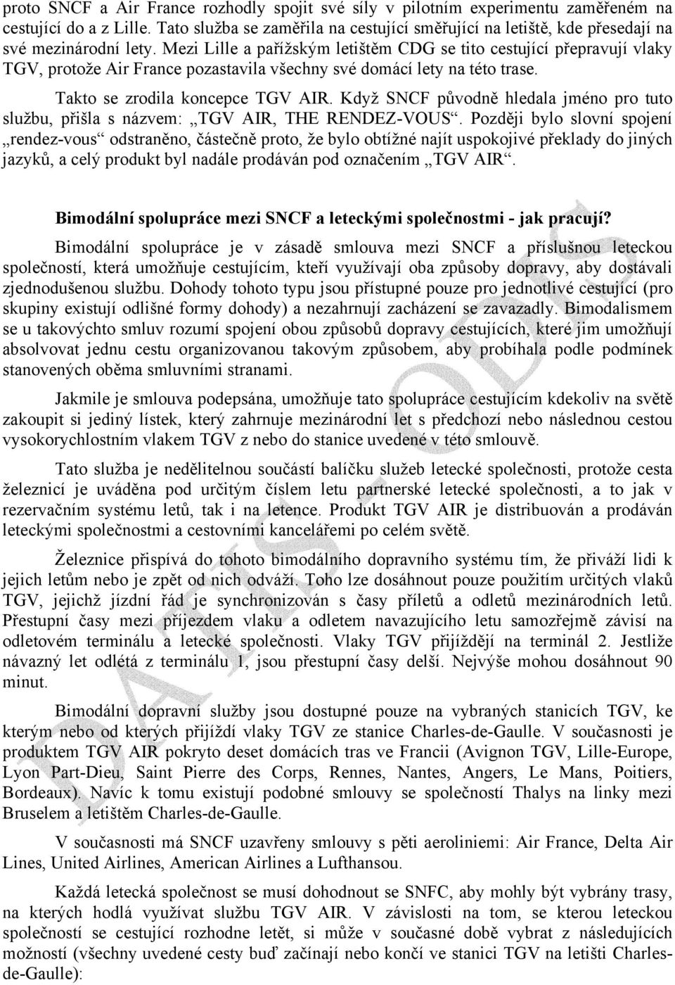 Mezi Lille a pařížským letištěm CDG se tito cestující přepravují vlaky TGV, protože Air France pozastavila všechny své domácí lety na této trase. Takto se zrodila koncepce TGV AIR.