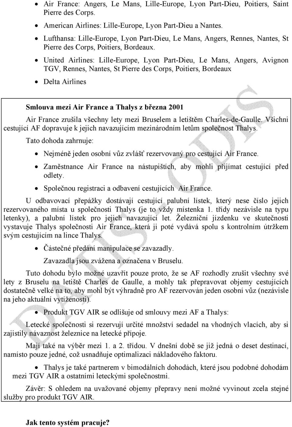 United Airlines: Lille-Europe, Lyon Part-Dieu, Le Mans, Angers, Avignon TGV, Rennes, Nantes, St Pierre des Corps, Poitiers, Bordeaux Delta Airlines Smlouva mezi Air France a Thalys z března 2001 Air