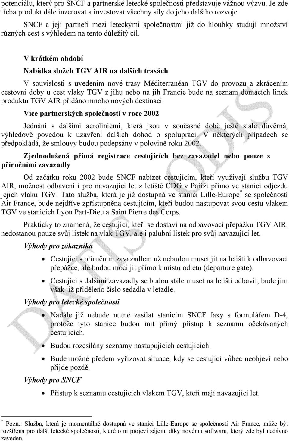 V krátkém období Nabídka služeb TGV AIR na dalších trasách V souvislosti s uvedením nové trasy Méditerranéan TGV do provozu a zkrácením cestovní doby u cest vlaky TGV z jihu nebo na jih Francie bude