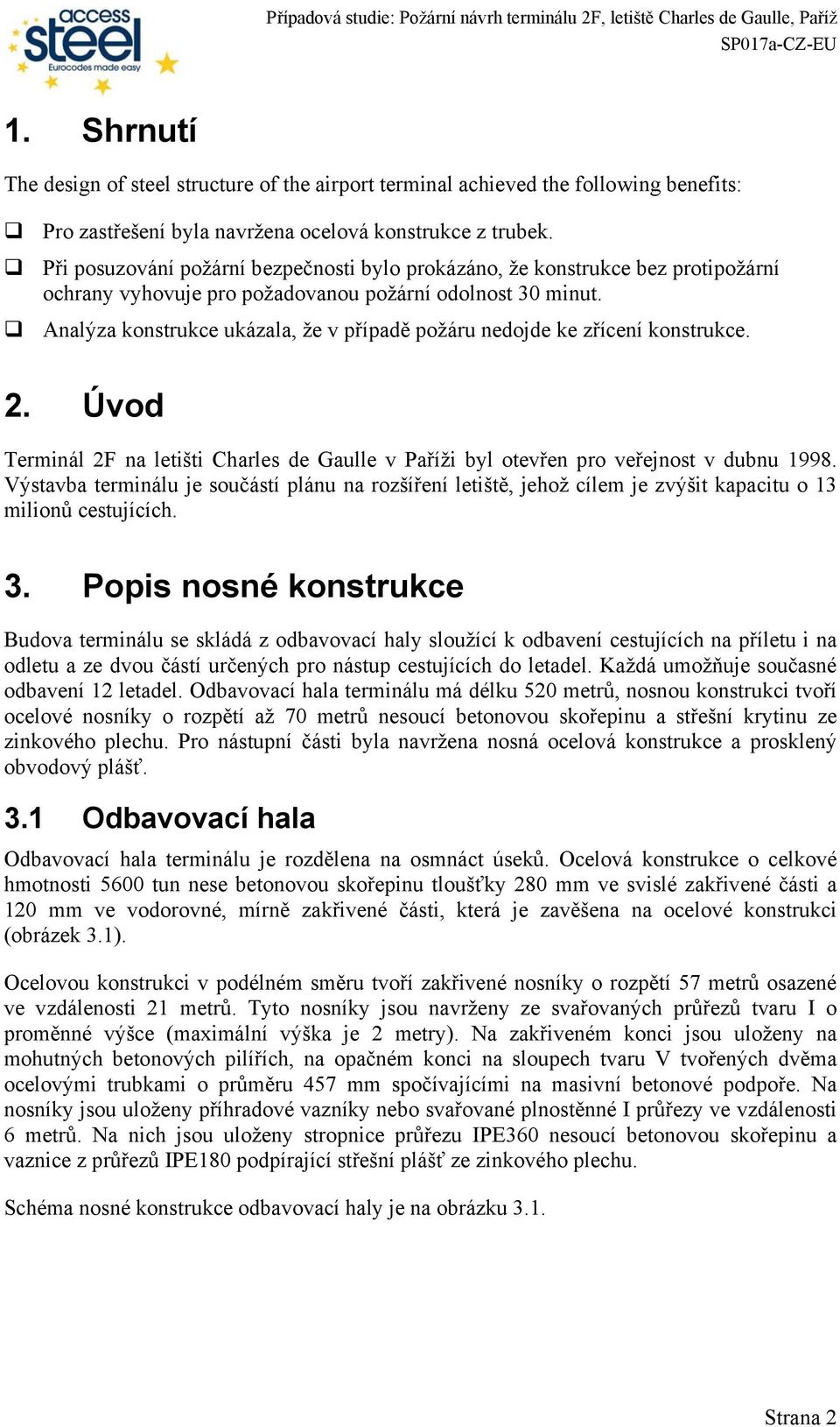 Analýza konstrukce ukázala, že v případě požáru nedojde ke zřícení konstrukce. 2. Úvod Terminál 2F na letišti Charles de Gaulle v Paříži byl otevřen pro veřejnost v dubnu 1998.