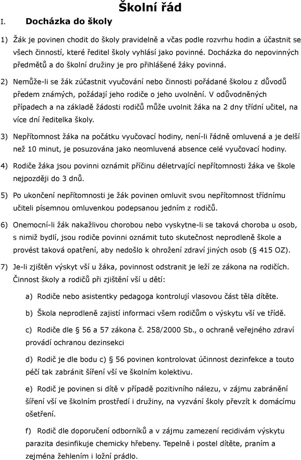 2) Nemůže-li se žák zúčastnit vyučování nebo činnosti pořádané školou z důvodů předem známých, požádají jeho rodiče o jeho uvolnění.