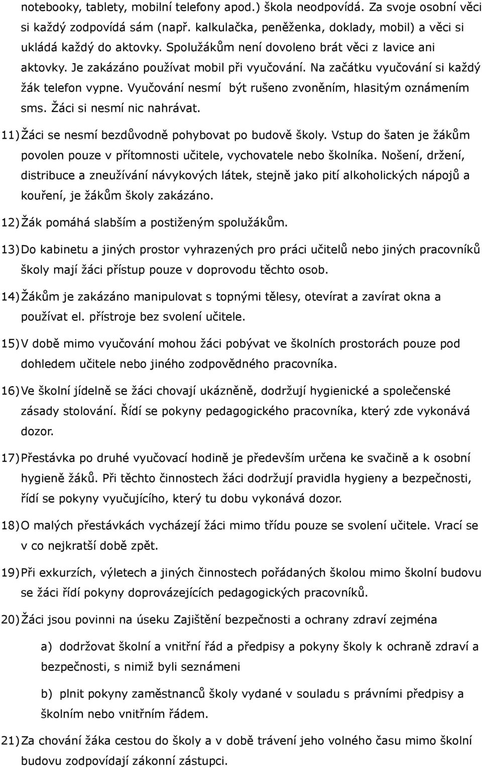 Vyučování nesmí být rušeno zvoněním, hlasitým oznámením sms. Žáci si nesmí nic nahrávat. 11)Žáci se nesmí bezdůvodně pohybovat po budově školy.