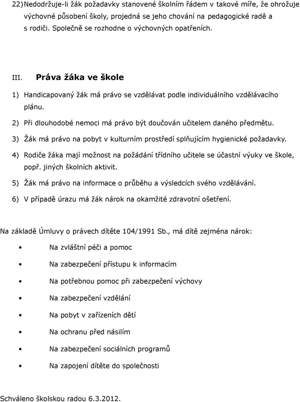 2) Při dlouhodobé nemoci má právo být doučován učitelem daného předmětu. 3) Žák má právo na pobyt v kulturním prostředí splňujícím hygienické požadavky.