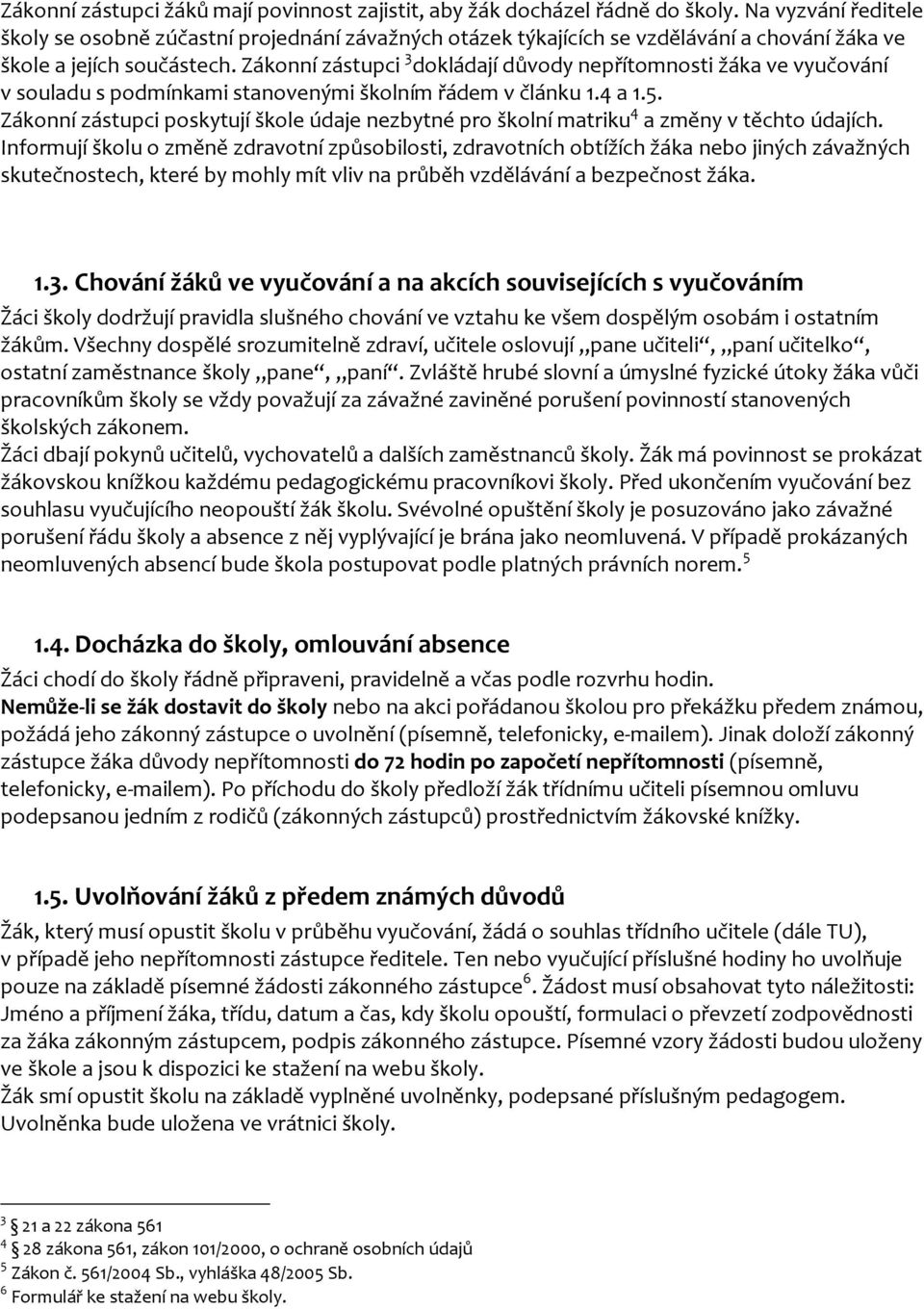 Zákonní zástupci 3 dokládají důvody nepřítomnosti žáka ve vyučování v souladu s podmínkami stanovenými školním řádem v článku 1.4 a 1.5.
