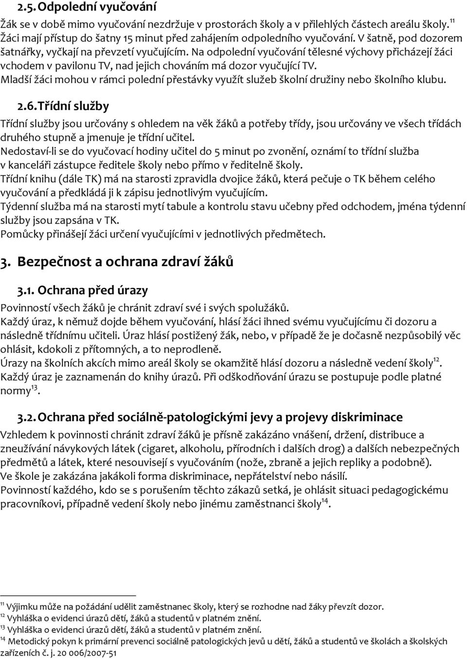 Mladší žáci mohou v rámci polední přestávky využít služeb školní družiny nebo školního klubu. 2.6.