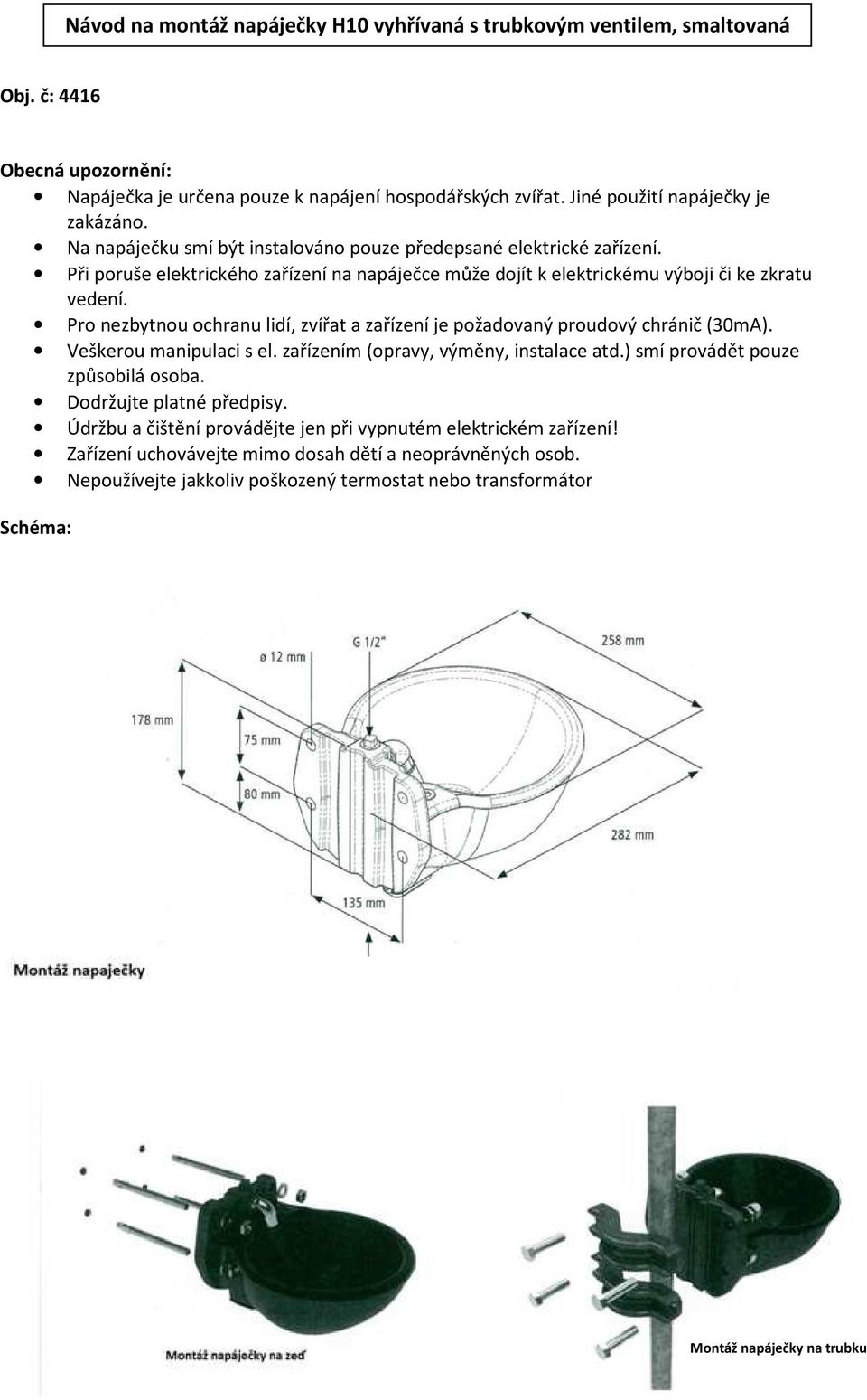 Pro nezbytnou ochranu lidí, zvířat a zařízení je požadovaný proudový chránič (30mA). Veškerou manipulaci s el. zařízením (opravy, výměny, instalace atd.) smí provádět pouze způsobilá osoba.
