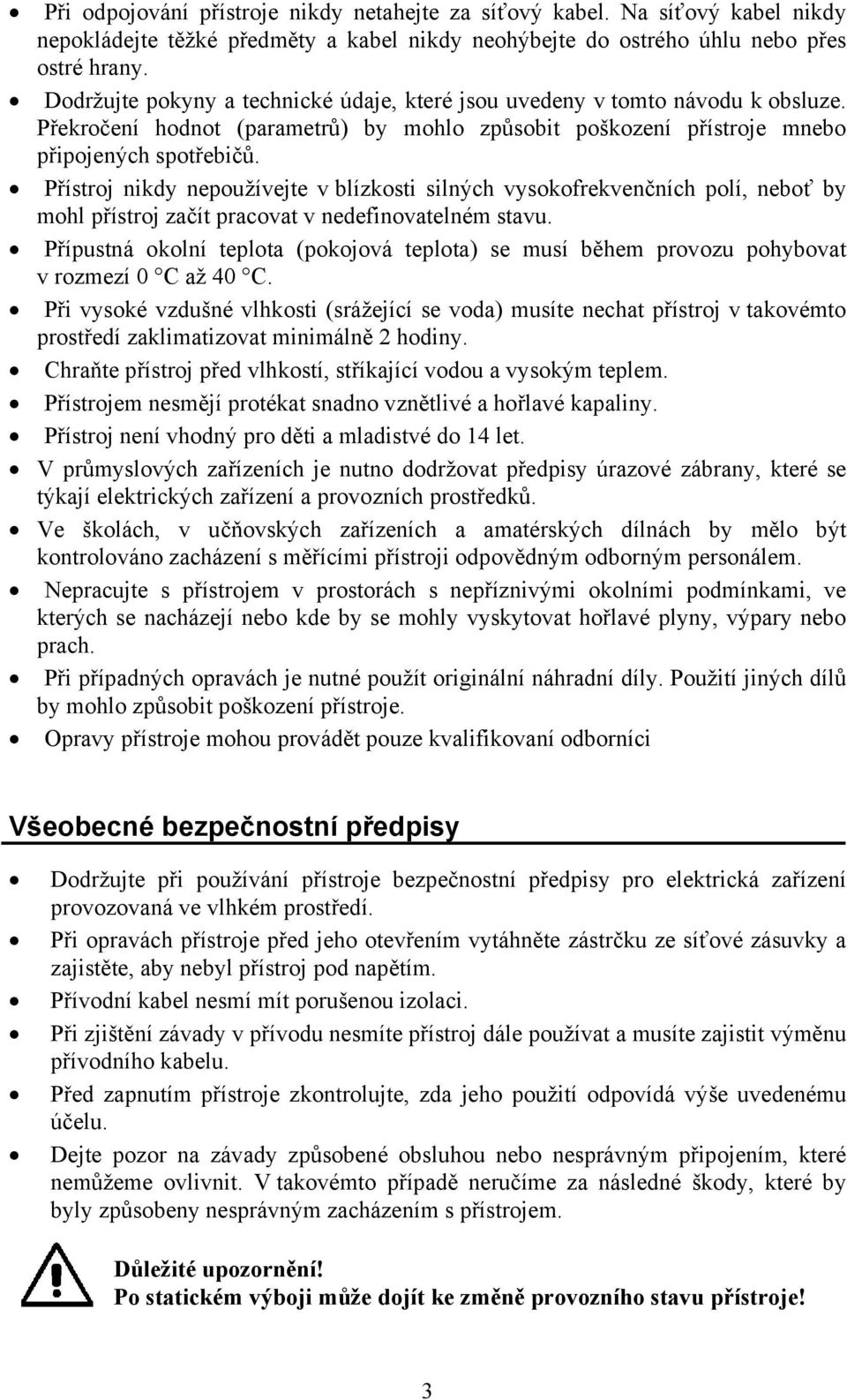 Přístroj nikdy nepoužívejte v blízkosti silných vysokofrekvenčních polí, neboť by mohl přístroj začít pracovat v nedefinovatelném stavu.