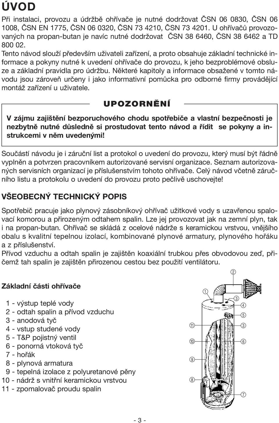 Tento návod slouží především uživateli zařízení, a proto obsahuje základní technické informace a pokyny nutné k uvedení ohřívače do provozu, k jeho bezproblémové obsluze a základní pravidla pro