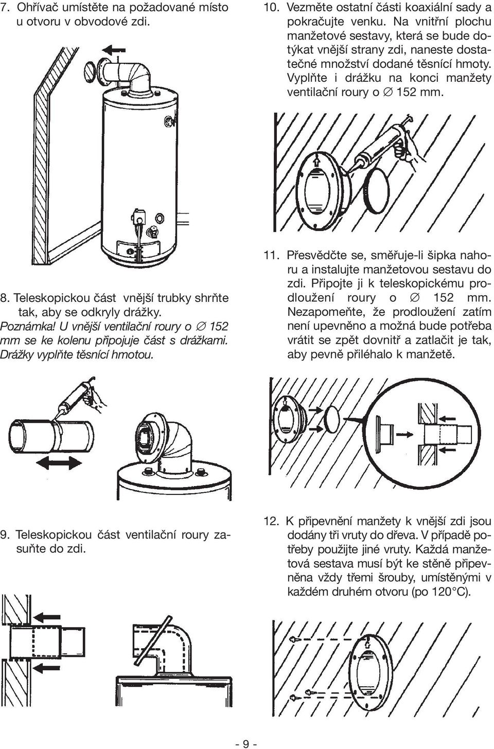 Teleskopickou část vnější trubky shrňte tak, aby se odkryly drážky. Poznámka! U vnější ventilační roury o 152 mm se ke kolenu připojuje část s drážkami. Drážky vyplňte těsnící hmotou. 11.