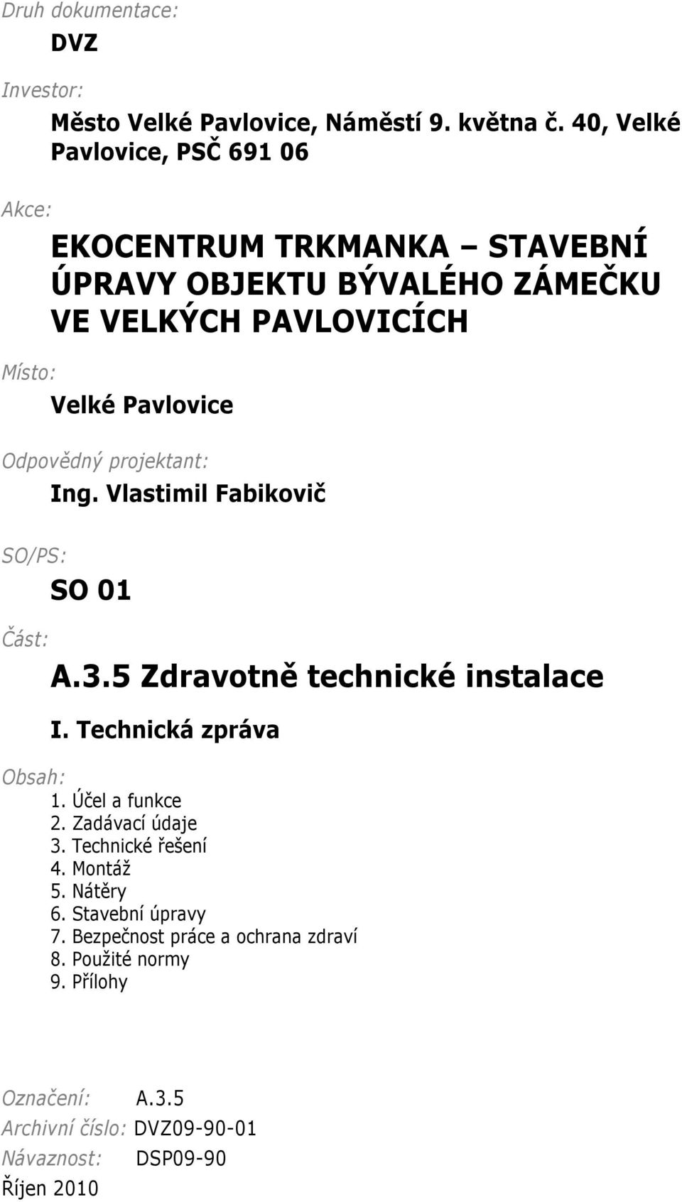 Odpovědný projektant: Ing. Vlastimil Fabikovič SO/PS: SO 01 Část: A.3.5 Zdravotně technické instalace I. Technická zpráva Obsah: 1.