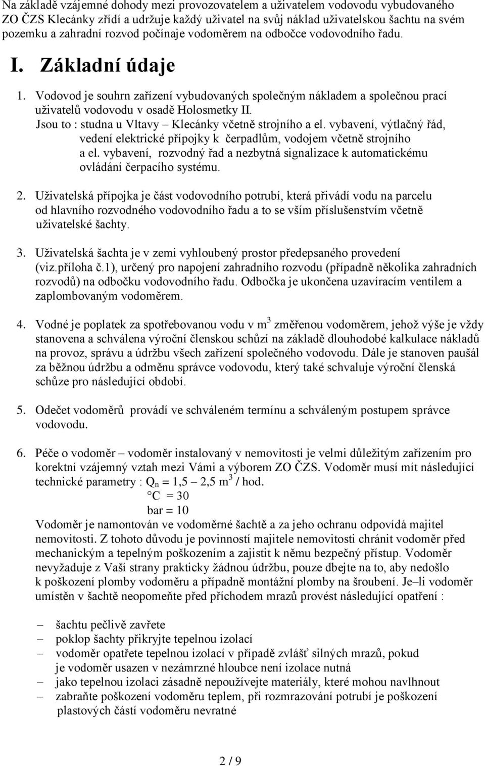 Jsou to : studna u Vltavy Klecánky včetně strojního a el. vybavení, výtlačný řád, vedení elektrické přípojky k čerpadlům, vodojem včetně strojního a el.