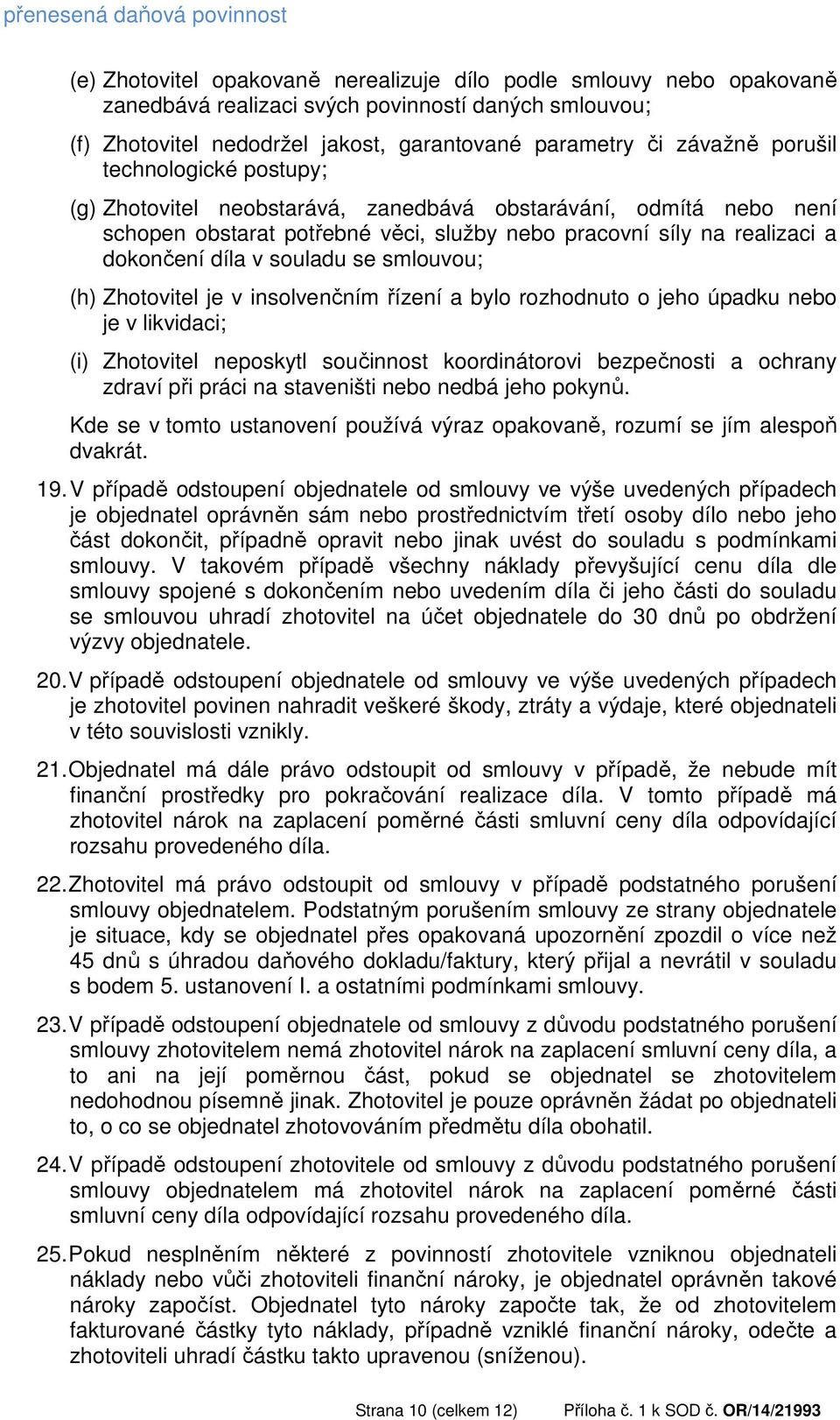 dokončení díla v souladu se smlouvou; (h) Zhotovitel je v insolvenčním řízení a bylo rozhodnuto o jeho úpadku nebo je v likvidaci; (i) Zhotovitel neposkytl součinnost koordinátorovi bezpečnosti a