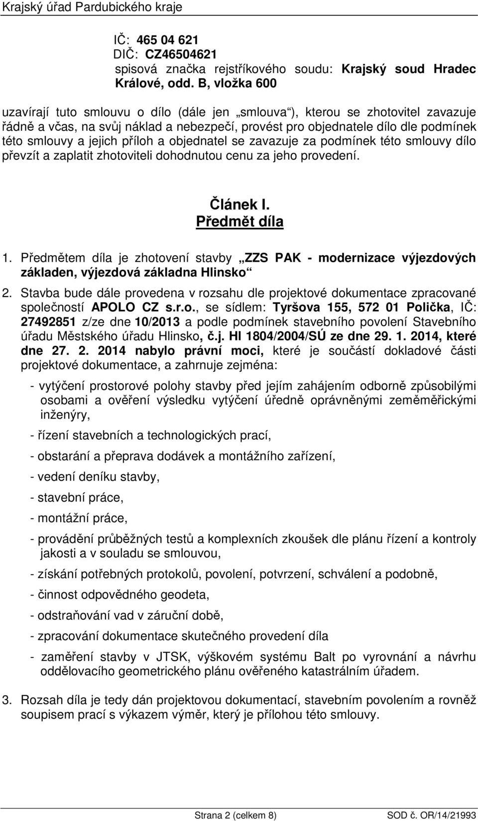 jejich příloh a objednatel se zavazuje za podmínek této smlouvy dílo převzít a zaplatit zhotoviteli dohodnutou cenu za jeho provedení. Článek I. Předmět díla 1.