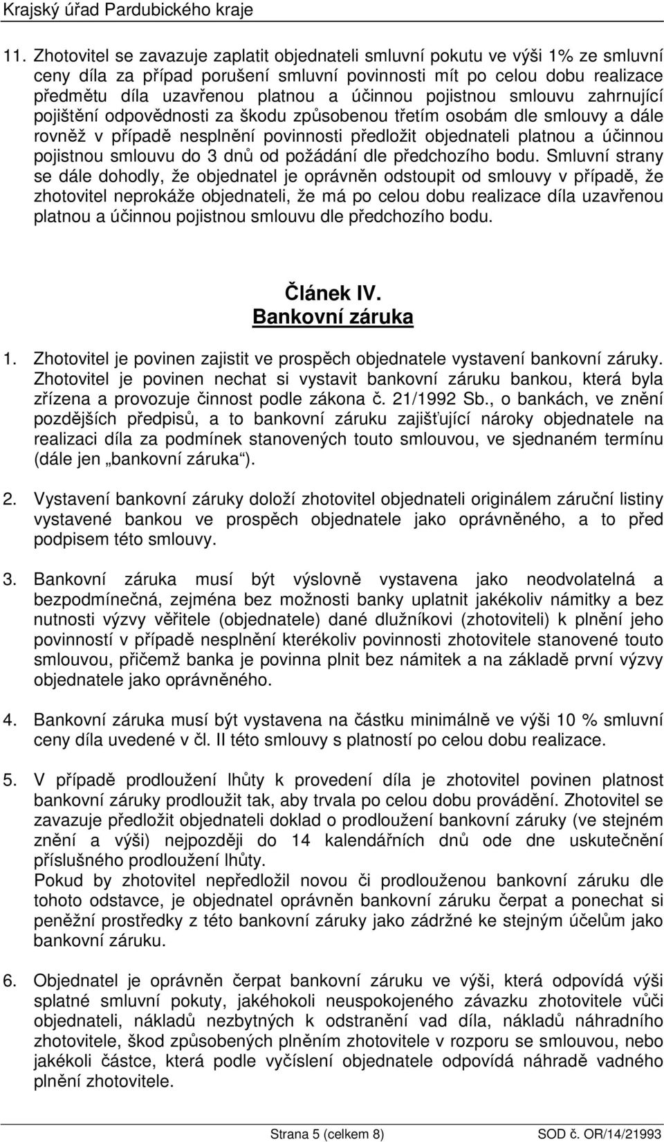 pojistnou smlouvu zahrnující pojištění odpovědnosti za škodu způsobenou třetím osobám dle smlouvy a dále rovněž v případě nesplnění povinnosti předložit objednateli platnou a účinnou pojistnou