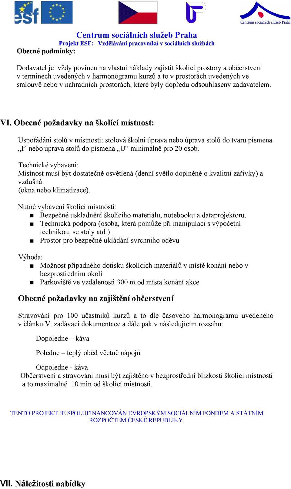 Obecné požadavky na školící místnost: Uspořádání stolů v místnosti: stolová školní úprava nebo úprava stolů do tvaru písmena I nebo úprava stolů do písmena U minimálně pro 20 osob.