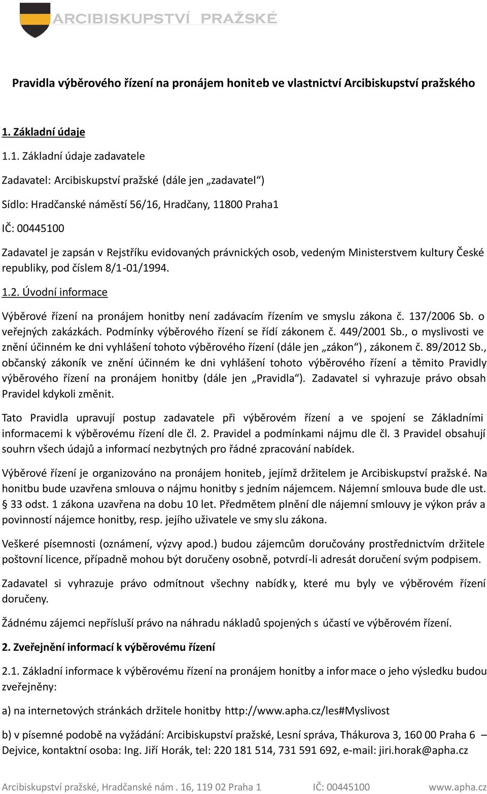 1. Základní údaje zadavatele Zadavatel: Arcibiskupství pražské (dále jen zadavatel ) Sídlo: Hradčanské náměstí 56/16, Hradčany, 11800 Praha1 IČ: 00445100 Zadavatel je zapsán v Rejstříku evidovaných