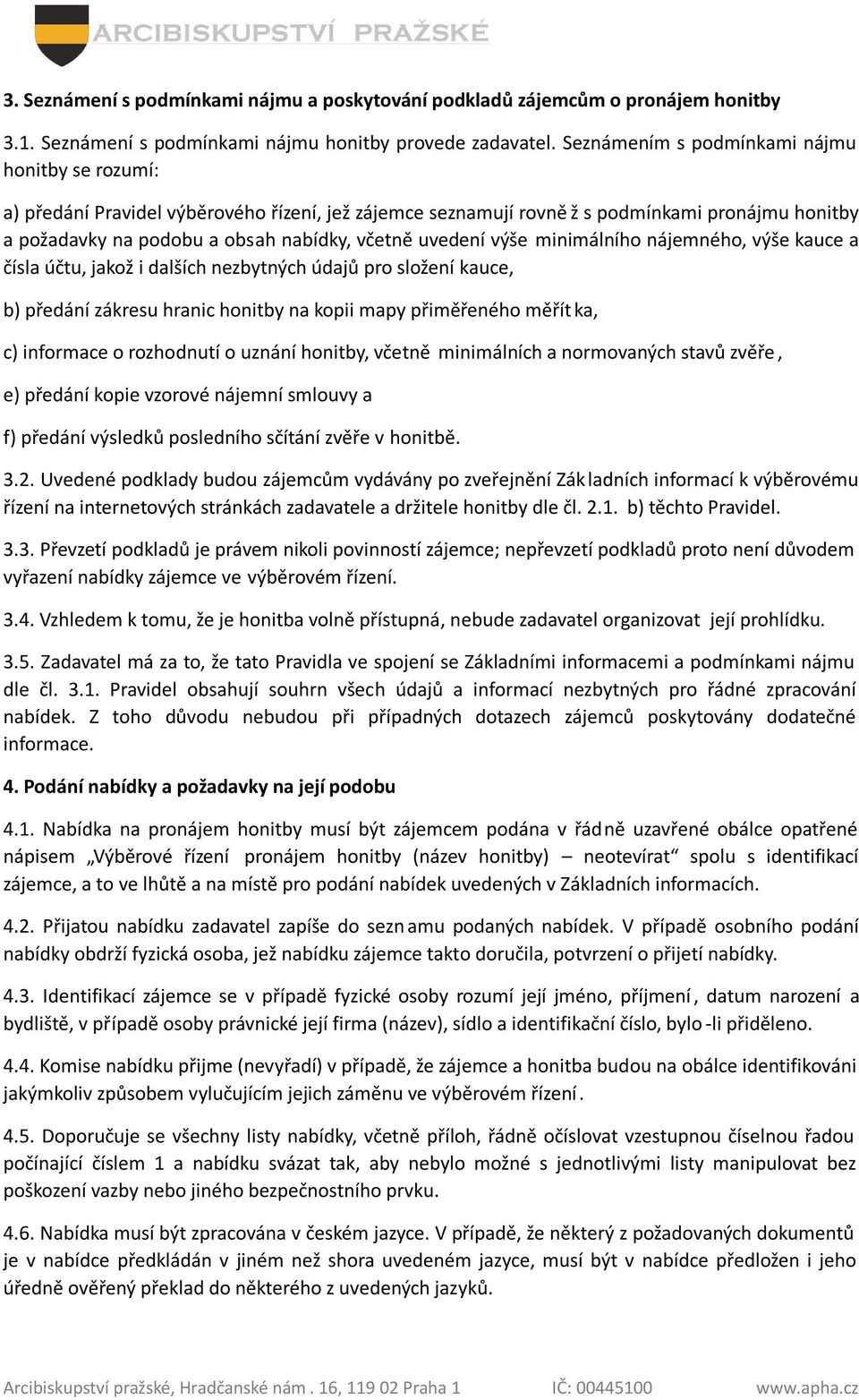 uvedení výše minimálního nájemného, výše kauce a čísla účtu, jakož i dalších nezbytných údajů pro složení kauce, b) předání zákresu hranic honitby na kopii mapy přiměřeného měřít ka, c) informace o