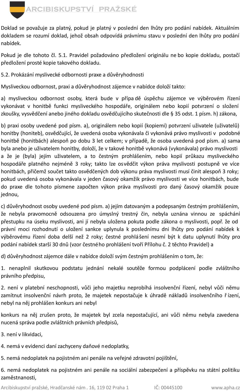Prokázání myslivecké odbornosti praxe a důvěryhodnosti Mysliveckou odbornost, praxi a důvěryhodnost zájemce v nabídce doloží takto: a) mysliveckou odbornost osoby, která bude v přípa dě úspěchu