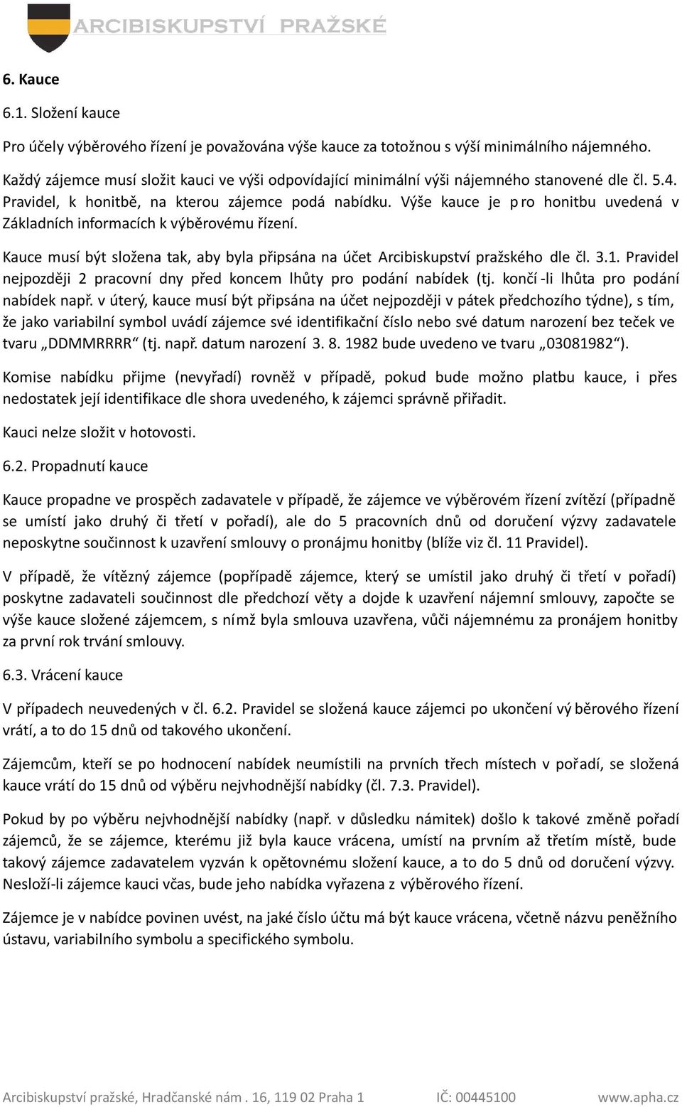 Výše kauce je p ro honitbu uvedená v Základních informacích k výběrovému řízení. Kauce musí být složena tak, aby byla připsána na účet Arcibiskupství pražského dle čl. 3.1.