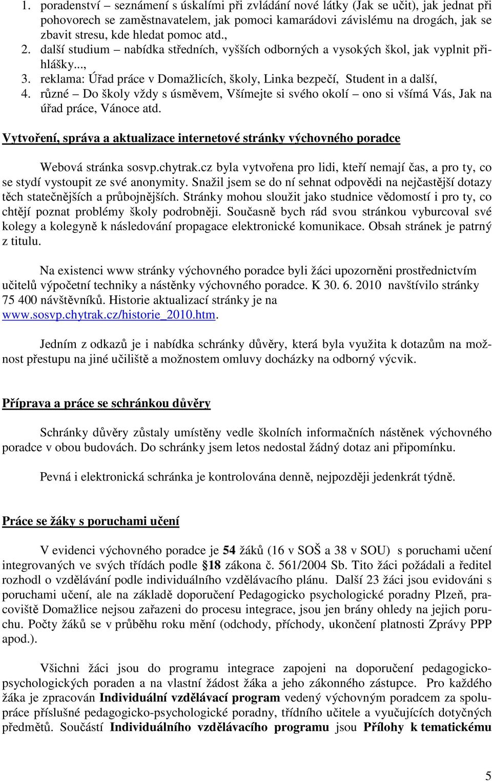 různé Do školy vždy s úsměvem, Všímejte si svého okolí ono si všímá Vás, Jak na úřad práce, Vánoce atd. Vytvoření, správa a aktualizace internetové stránky výchovného poradce Webová stránka sosvp.