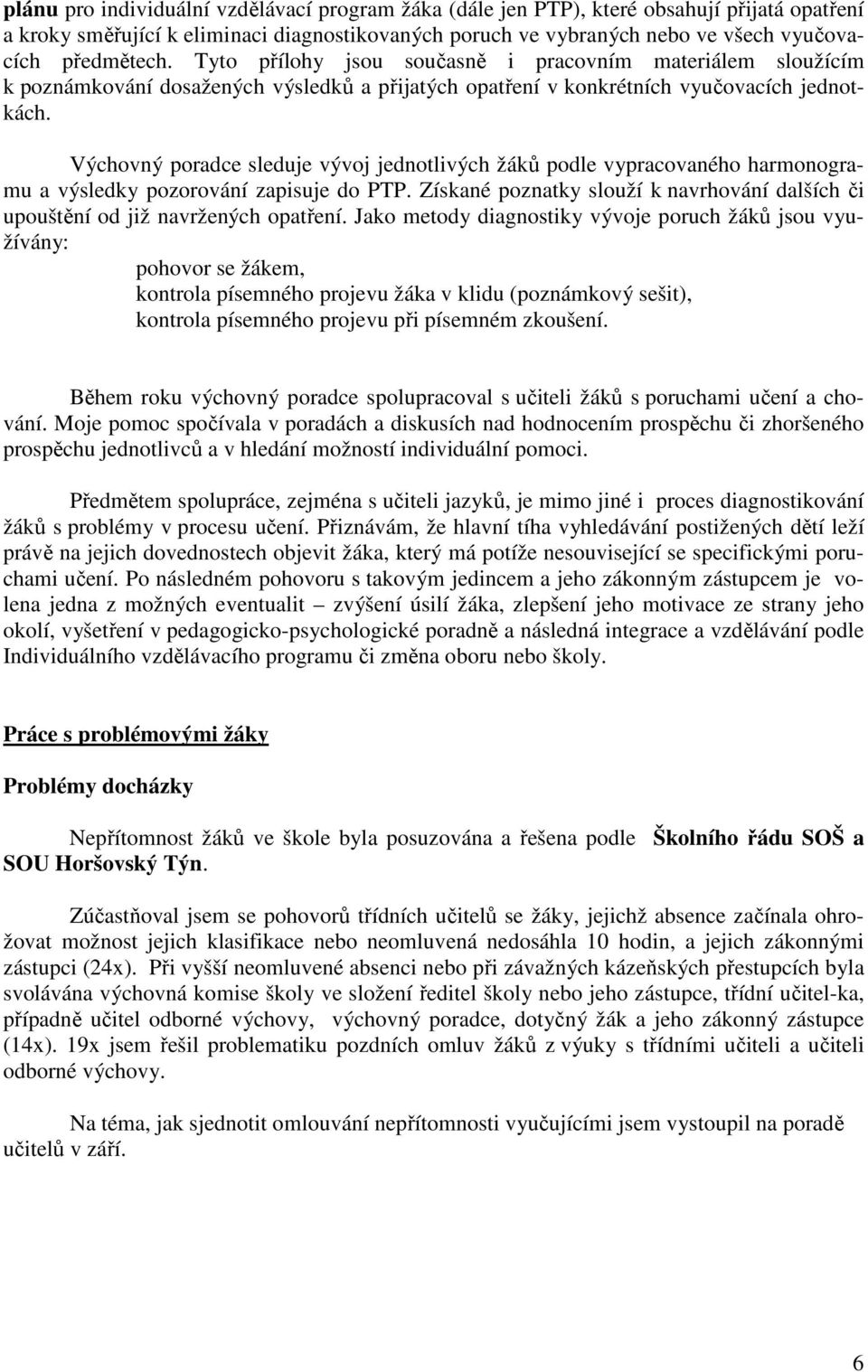 Výchovný poradce sleduje vývoj jednotlivých žáků podle vypracovaného harmonogramu a výsledky pozorování zapisuje do PTP.