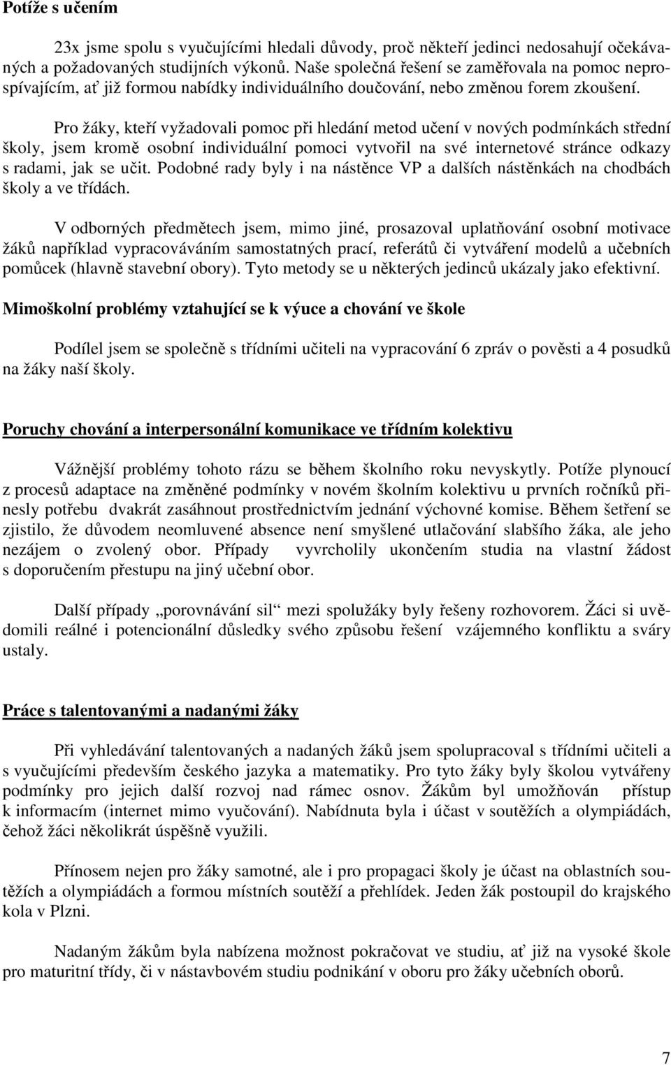 Pro žáky, kteří vyžadovali pomoc při hledání metod učení v nových podmínkách střední školy, jsem kromě osobní individuální pomoci vytvořil na své internetové stránce odkazy s radami, jak se učit.