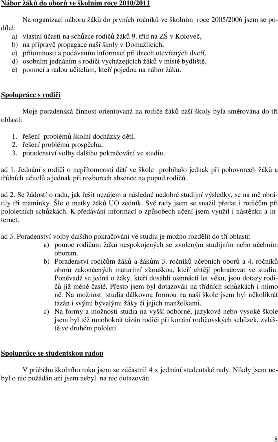 bydliště, e) pomocí a radou učitelům, kteří pojedou na nábor žáků. Spolupráce s rodiči Moje poradenská činnost orientovaná na rodiče žáků naší školy byla směrována do tří oblastí: 1.