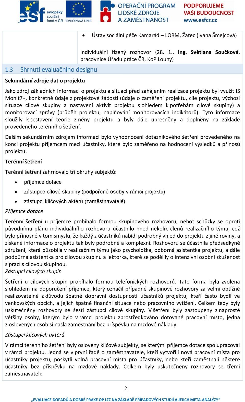žádosti (údaje o zaměření projektu, cíle projektu, výchozí situace cílové skupiny a nastavení aktivit projektu s ohledem k potřebám cílové skupiny) a monitorovací zprávy (průběh projektu, naplňování
