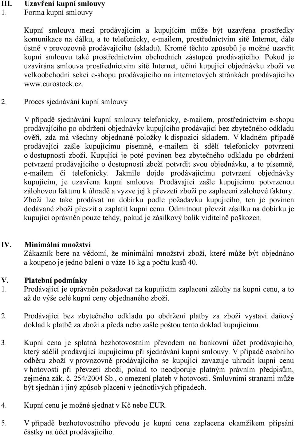 prodávajícího (skladu). Kromě těchto způsobů je možné uzavřít kupní smlouvu také prostřednictvím obchodních zástupců prodávajícího.