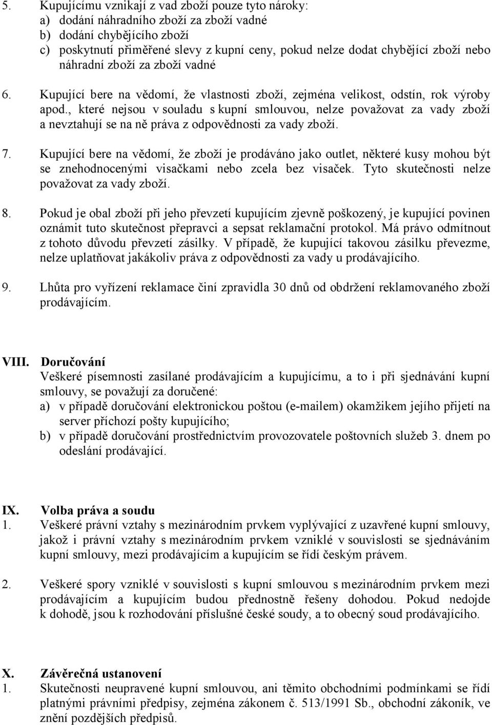 , které nejsou v souladu s kupní smlouvou, nelze považovat za vady zboží a nevztahují se na ně práva z odpovědnosti za vady zboží. 7.