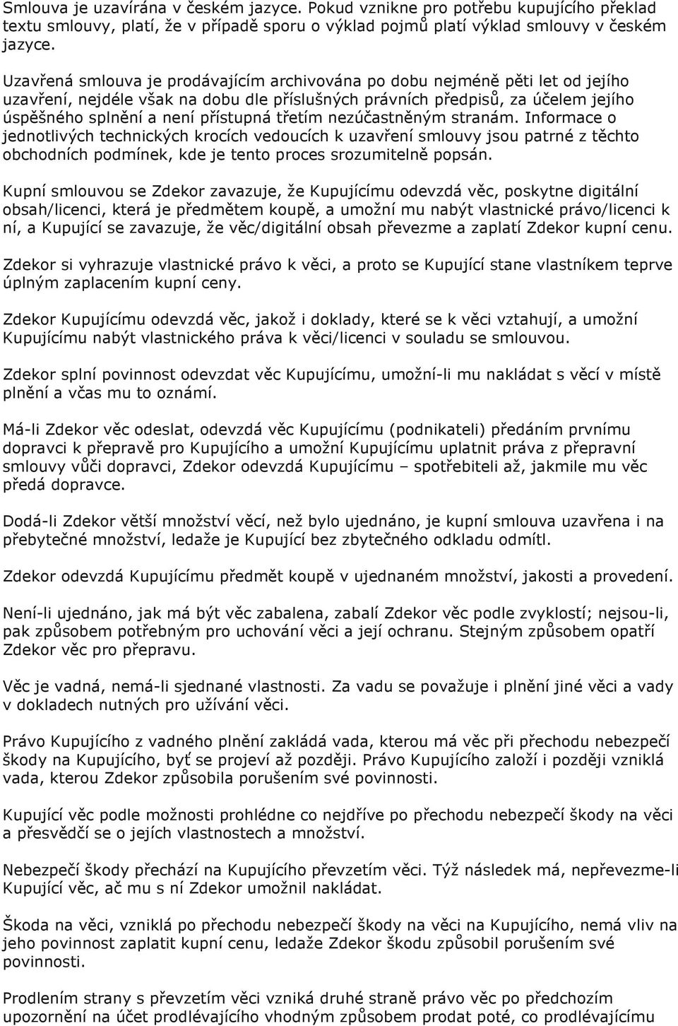 třetím nezúčastněným stranám. Informace o jednotlivých technických krocích vedoucích k uzavření smlouvy jsou patrné z těchto obchodních podmínek, kde je tento proces srozumitelně popsán.