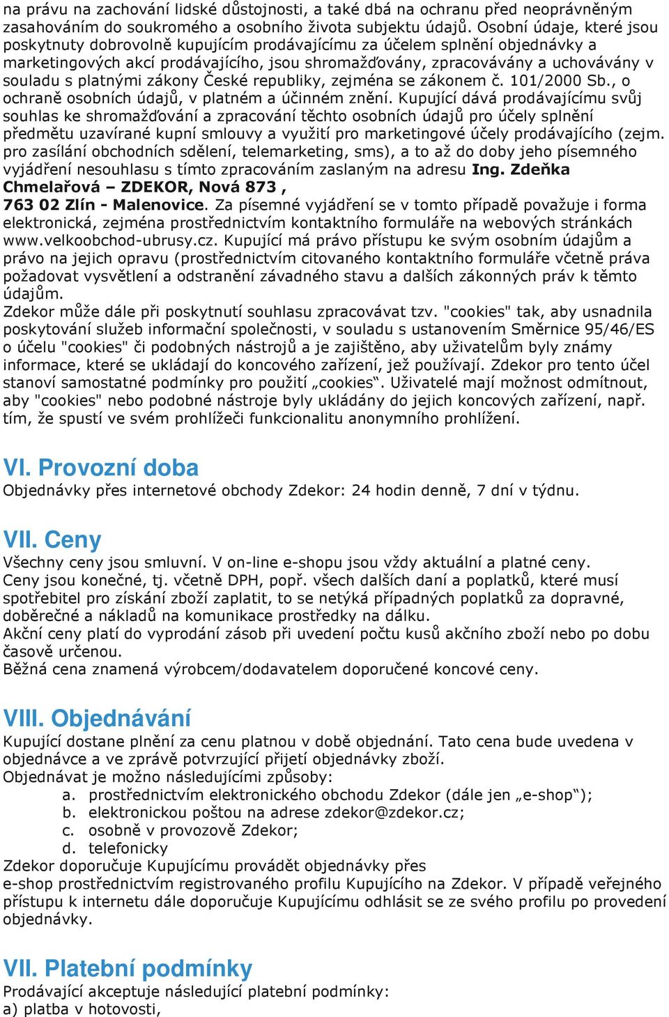platnými zákony České republiky, zejména se zákonem č. 101/2000 Sb., o ochraně osobních údajů, v platném a účinném znění.