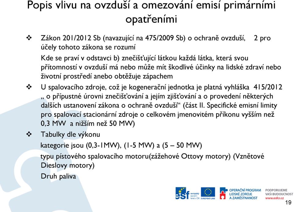 kogenerační jednotka je platná vyhláška 415/2012 o přípustné úrovni znečišťování a jejím zjišťování a o provedení některých dalších ustanovení zákona o ochraně ovzduší (část II.