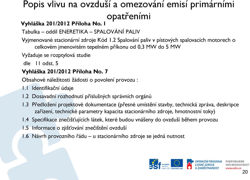 7 Obsahové náležitosti žádosti o povolení provozu : 1.1 Identifikační údaje 1.2 Dosavadní rozhodnutí příslušných správních orgánů 1.