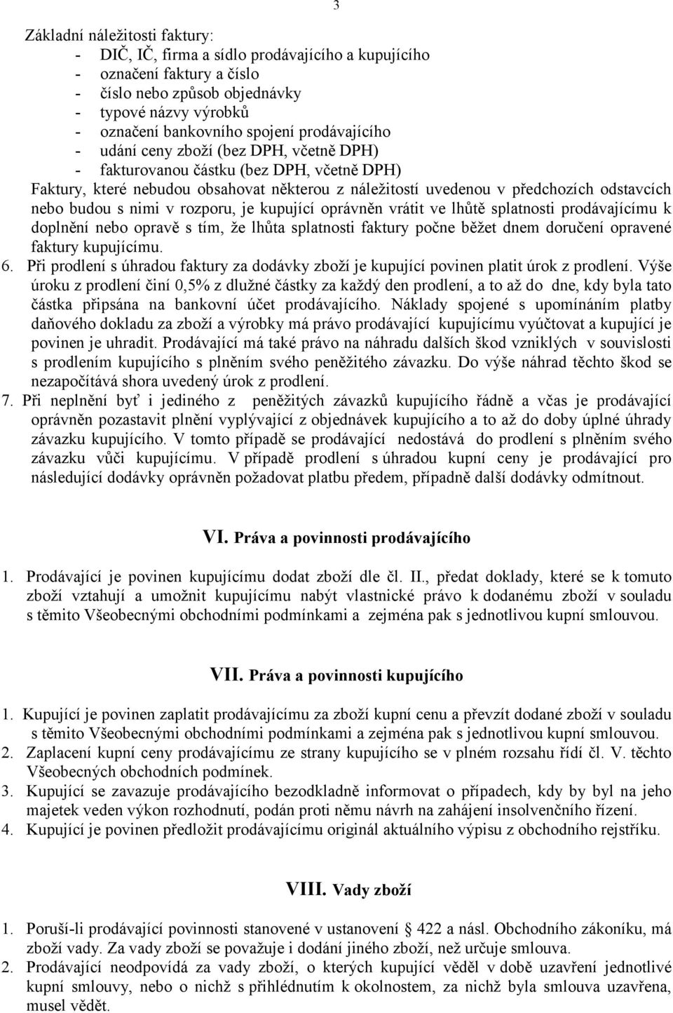 s nimi v rozporu, je kupující oprávněn vrátit ve lhůtě splatnosti prodávajícímu k doplnění nebo opravě s tím, že lhůta splatnosti faktury počne běžet dnem doručení opravené faktury kupujícímu. 6.