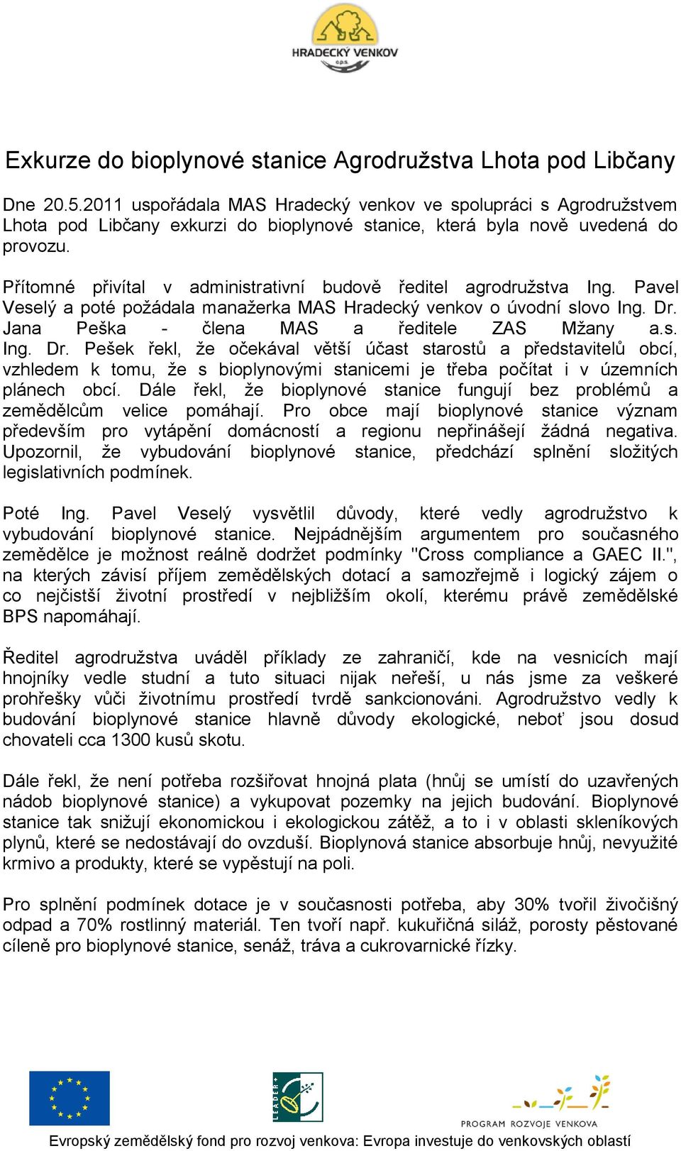 Přítomné přivítal v administrativní budově ředitel agrodružstva Ing. Pavel Veselý a poté požádala manažerka MAS Hradecký venkov o úvodní slovo Ing. Dr.