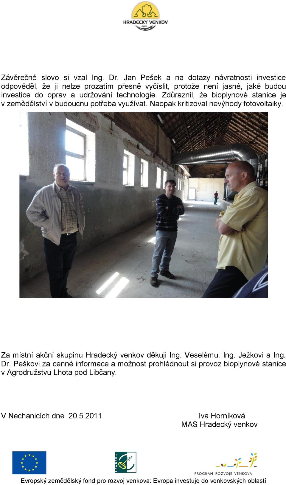 udržování technologie. Zdůraznil, že bioplynové stanice je v zemědělství v budoucnu potřeba využívat. Naopak kritizoval nevýhody fotovoltaiky.