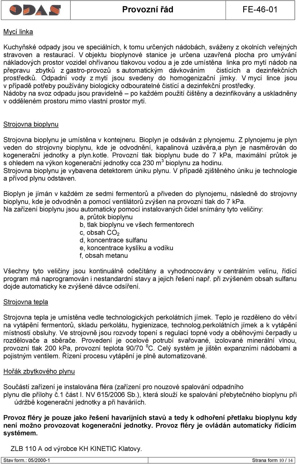 automatickým dávkováním čistících a dezinfekčních prostředků. Odpadní vody z mytí jsou svedeny do homogenizační jímky.