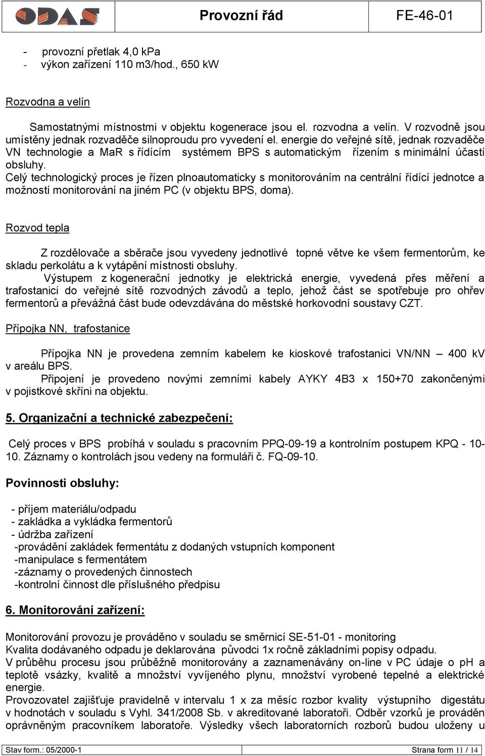 energie do veřejné sítě, jednak rozvaděče VN technologie a MaR s řídícím systémem BPS s automatickým řízením s minimální účastí obsluhy.