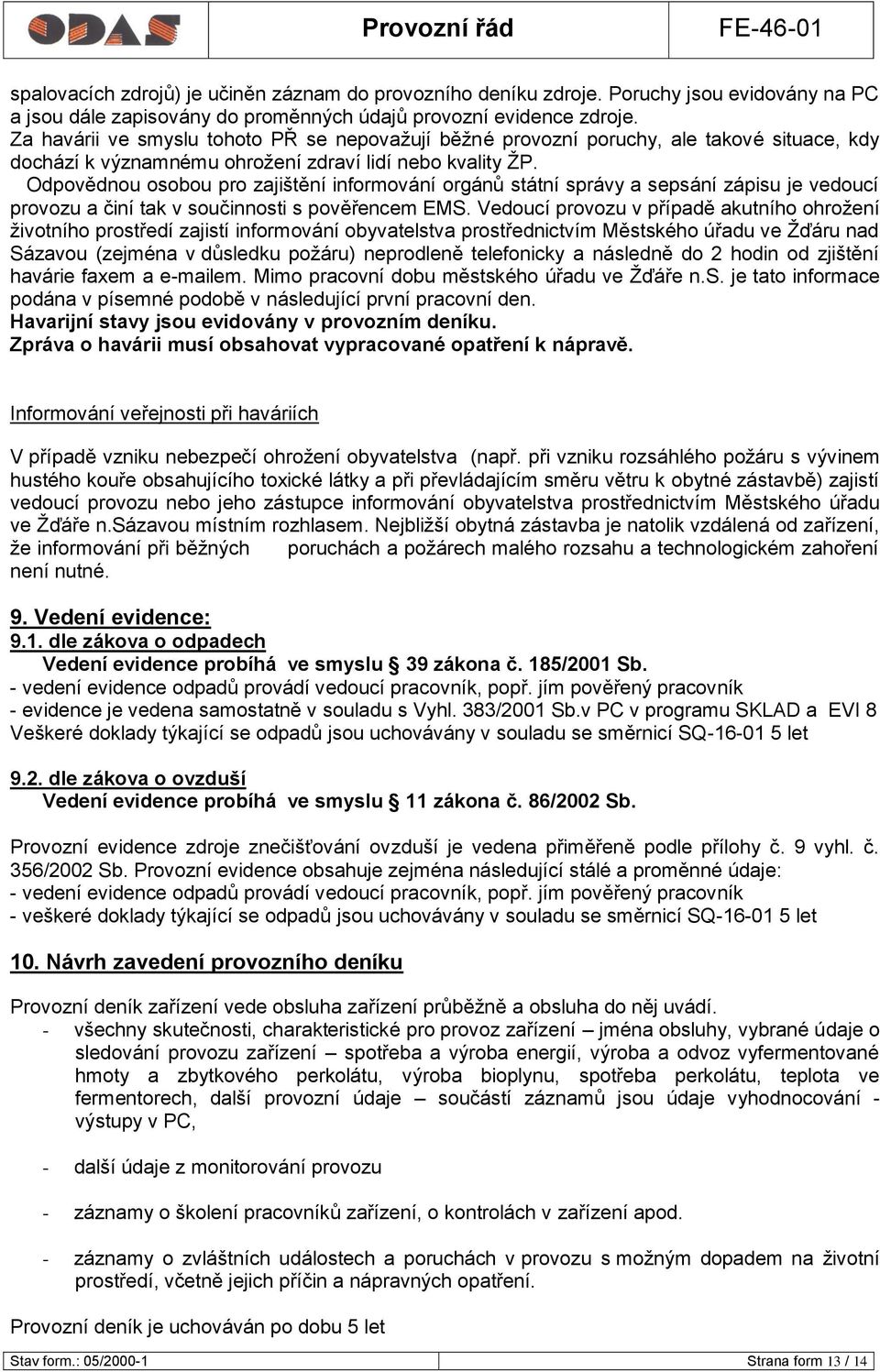 Odpovědnou osobou pro zajištění informování orgánů státní správy a sepsání zápisu je vedoucí provozu a činí tak v součinnosti s pověřencem EMS.