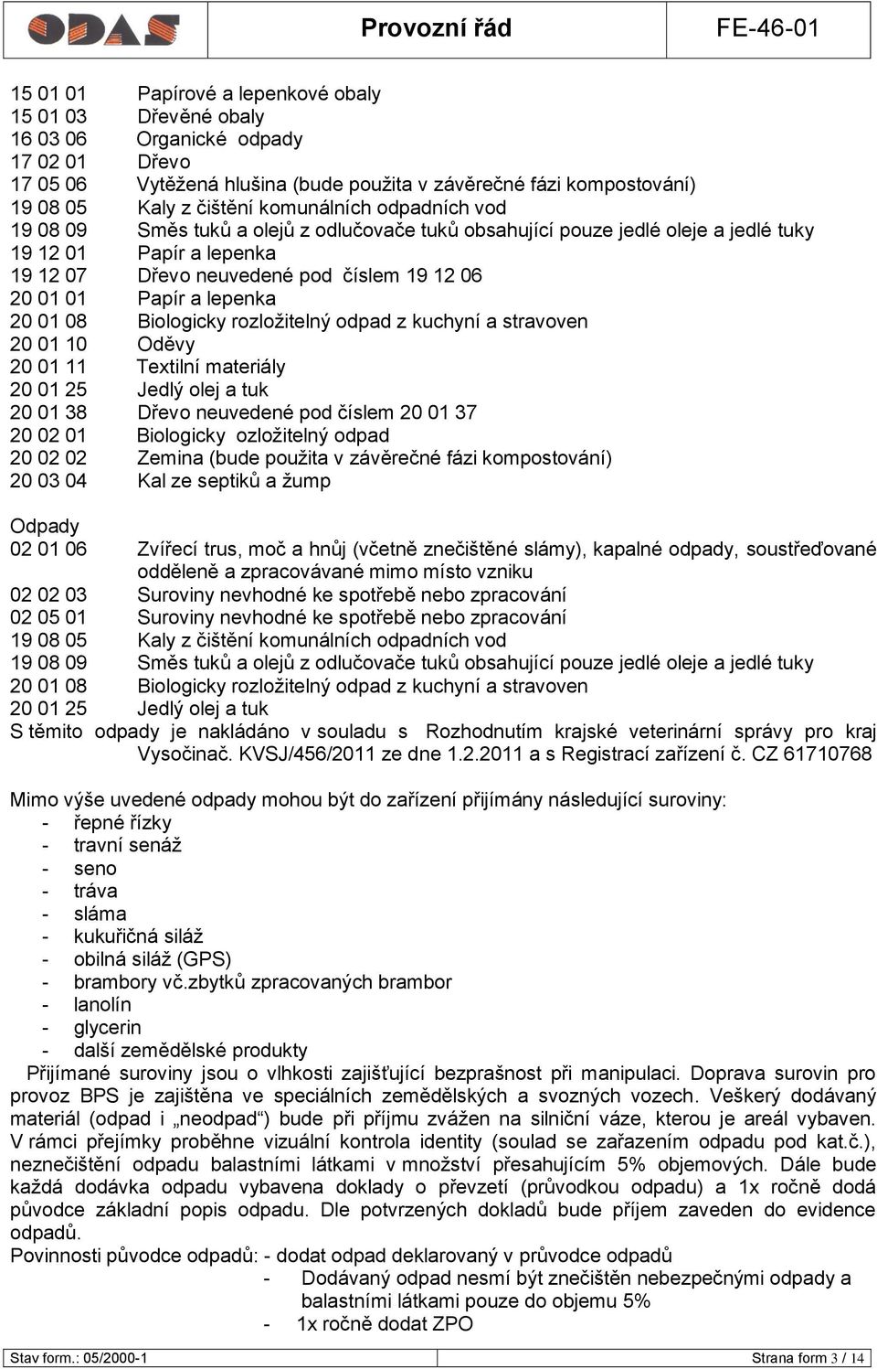 lepenka 20 01 08 Biologicky rozloţitelný odpad z kuchyní a stravoven 20 01 10 Oděvy 20 01 11 Textilní materiály 20 01 25 Jedlý olej a tuk 20 01 38 Dřevo neuvedené pod číslem 20 01 37 20 02 01