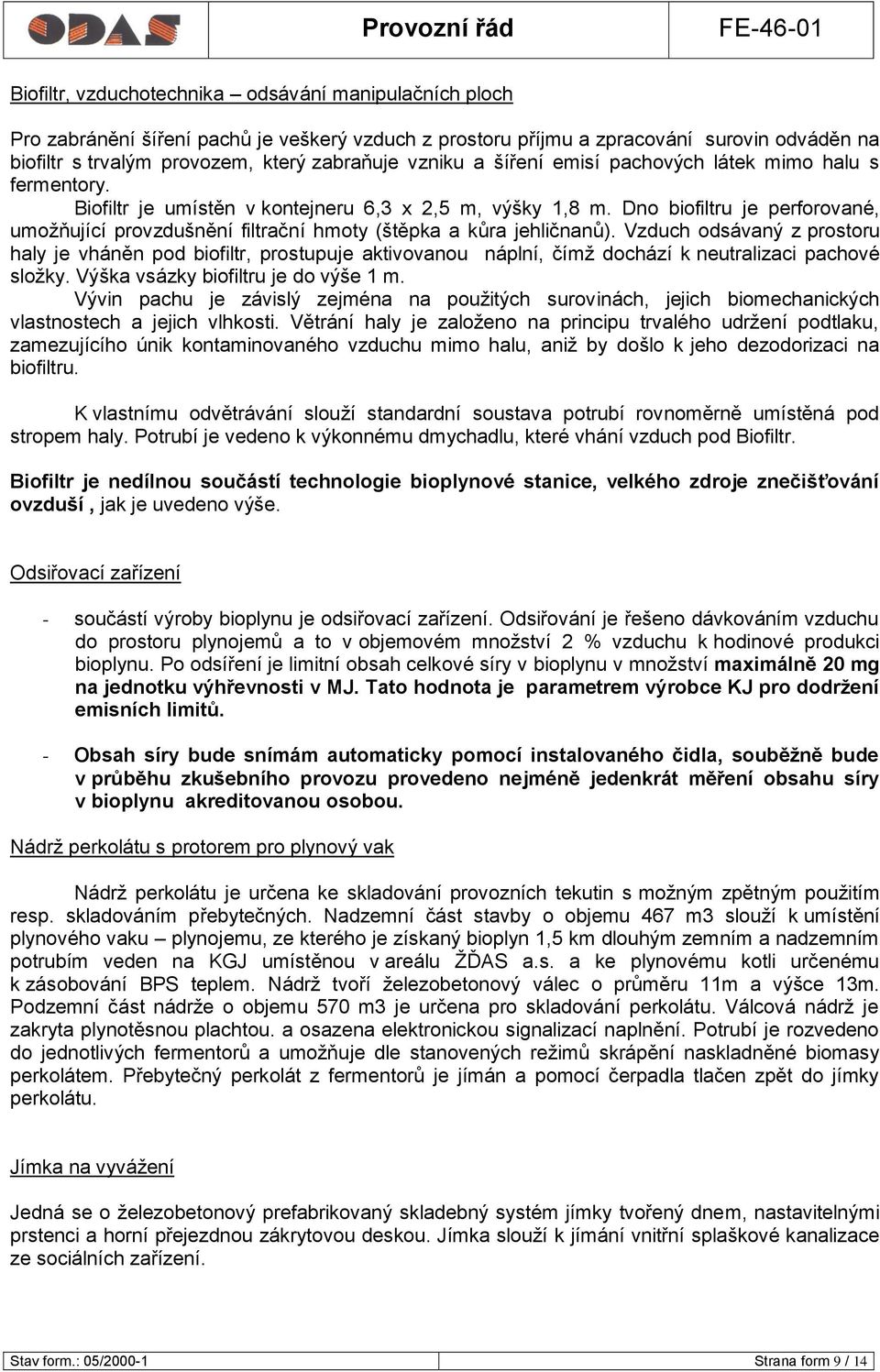 Dno biofiltru je perforované, umoţňující provzdušnění filtrační hmoty (štěpka a kůra jehličnanů).