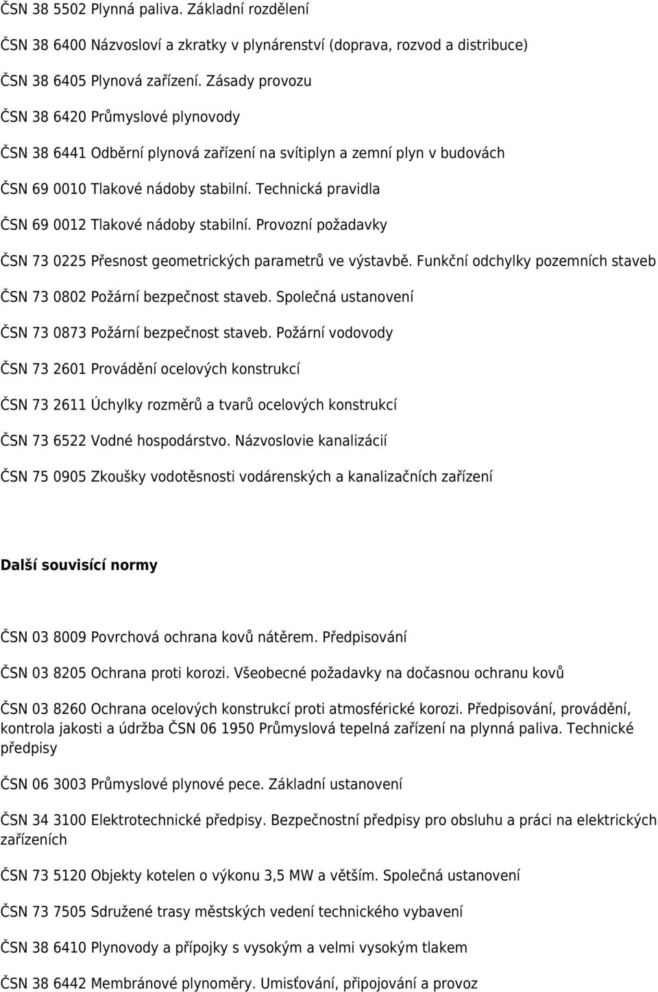 Technická pravidla ČSN 69 0012 Tlakové nádoby stabilní. Provozní požadavky ČSN 73 0225 Přesnost geometrických parametrů ve výstavbě.