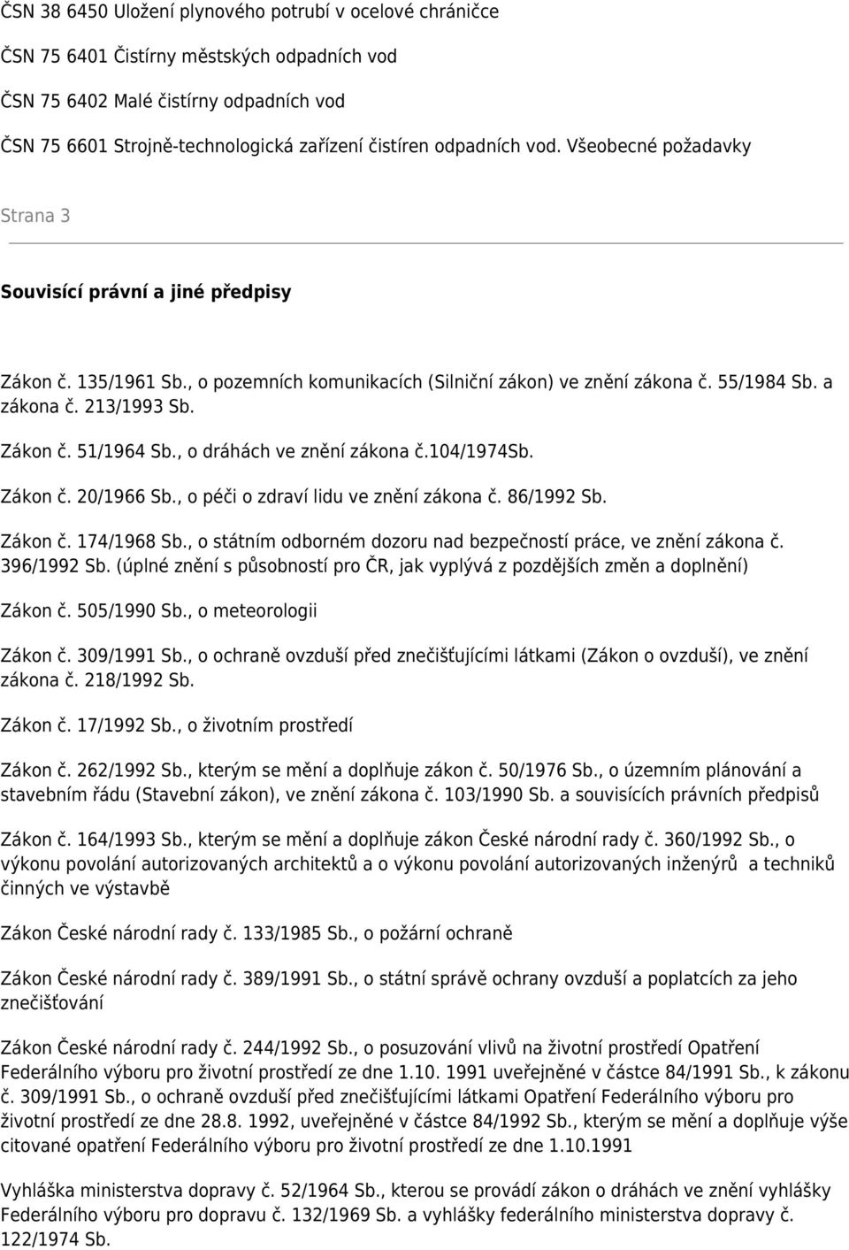 Zákon č. 51/1964 Sb., o dráhách ve znění zákona č.104/1974sb. Zákon č. 20/1966 Sb., o péči o zdraví lidu ve znění zákona č. 86/1992 Sb. Zákon č. 174/1968 Sb.