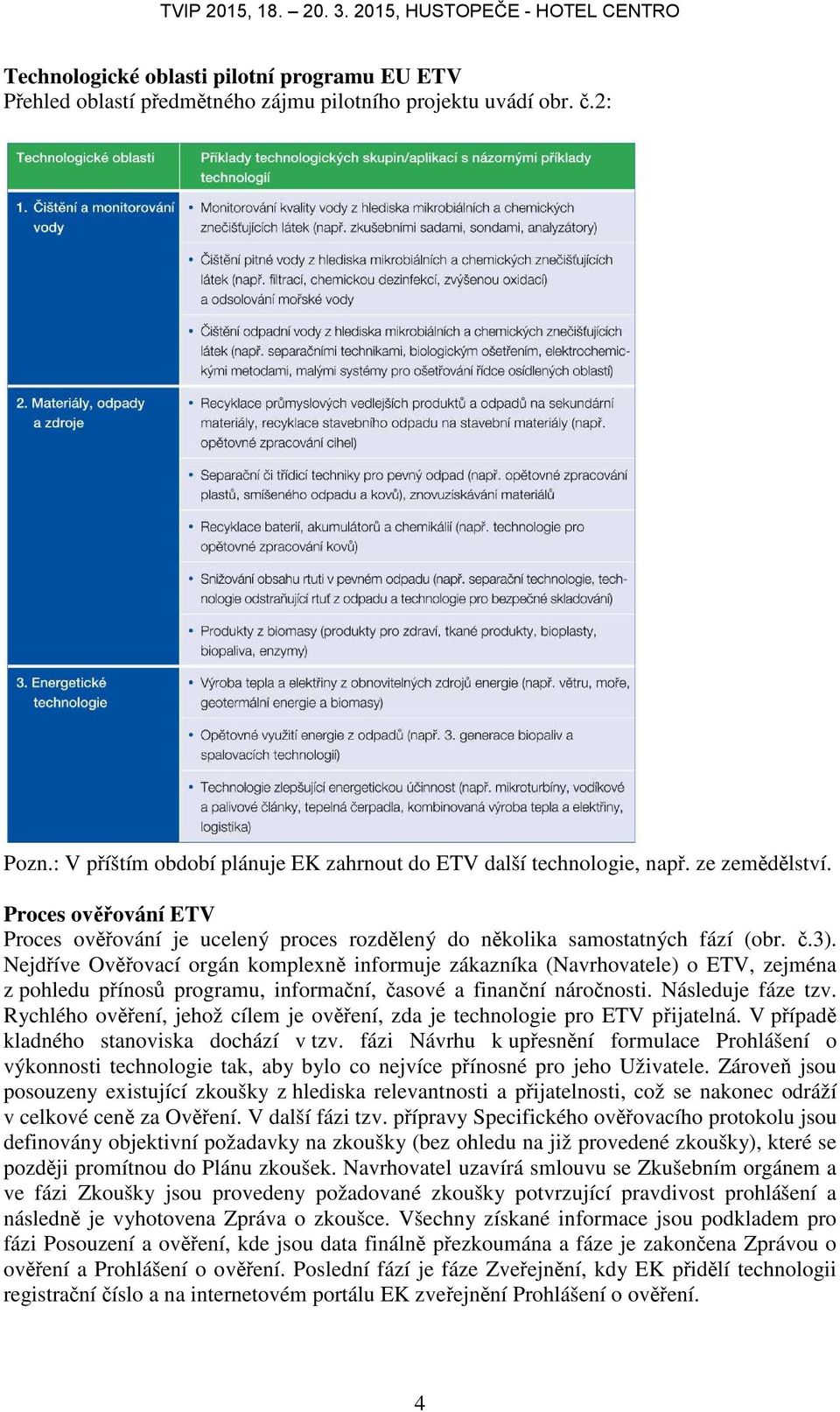 Nejdříve Ověřovací orgán komplexně informuje zákazníka (Navrhovatele) o ETV, zejména z pohledu přínosů programu, informační, časové a finanční náročnosti. Následuje fáze tzv.