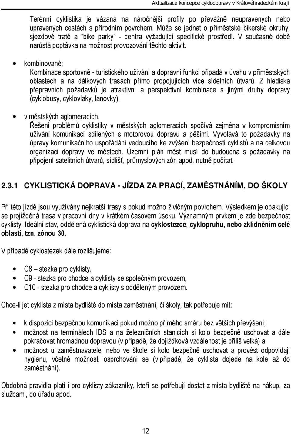kombinované; Kombinace sportovně - turistického užívání a dopravní funkcí připadá v úvahu v příměstských oblastech a na dálkových trasách přímo propojujících více sídelních útvarů.
